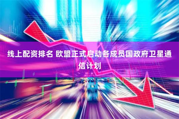 线上配资排名 欧盟正式启动各成员国政府卫星通信计划