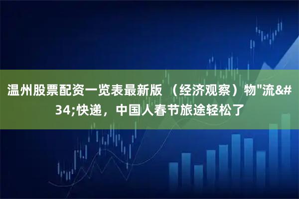 温州股票配资一览表最新版 （经济观察）物"流"快递，中国人春节旅途轻松了