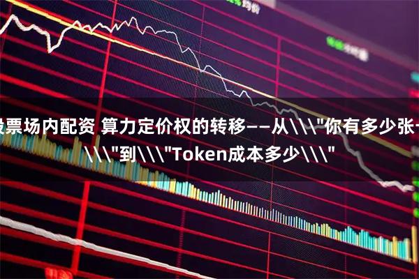 股票场内配资 算力定价权的转移——从\